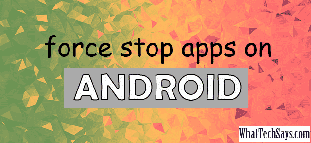 How to Force Stop/Quit/Close Apps on Android