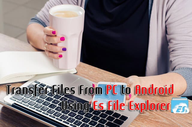 Transfer Files From PC to Android Using Es File Explorer